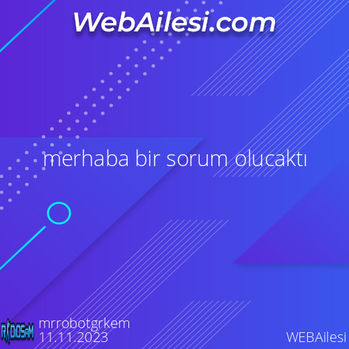 merhaba bir sorum olucaktı - WEBAilesi.COM